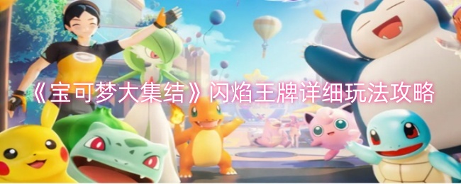 《宝可梦大集结》闪焰王牌怎么玩